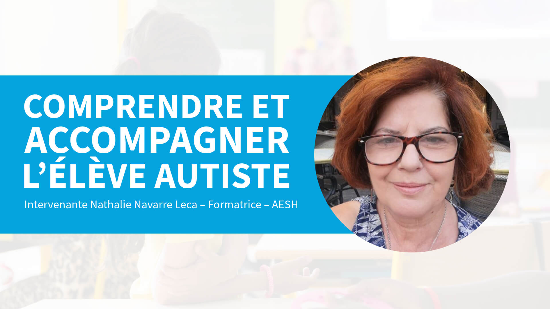Comprendre et Accompagner l’élève Autiste – Maternelle Primaire Secondaire